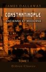 Constantinople ancienne et moderne, et description des côtes et Isles de l'Archipel et de la Troade. Tome 1