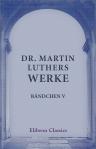 Dr. Martin Luthers Werke. Bändchen 5