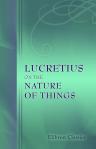 Lucretius on the Nature of Things. Literally translated by the Rev. John Selby Watson, M.A. With the poetical version of John Mason Good