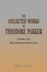 The Collected Works of Theodore Parker. Volume 8. Miscellaneous Discourses