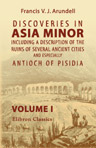 Discoveries in Asia Minor, Including a Description of the Ruins of Several Ancient Cities, and Especially Antioch of Pisidia. Volume 1