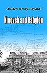 Nineveh and Babylon. A Narrative of a Second Expedition to Assyria during the Years 1849, 1850, & 1851