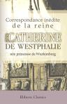 Correspondance inédite de la reine Catherine de Westphalie, née princesse de Wurtemberg. Avec sa famille et celle du roi Jérôme