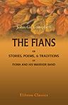 The Fians; or, Stories, Poems, & Traditions of Fionn and His Warrior Band. Collected entirely from Oral Sources, by John Gregorson Campbell