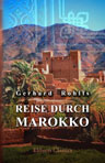 Reise durch Marokko, Übersteigung des grossen Atlas, Exploration der Oasen von Tafilet, Tuat und Tidikelt und Reise durch die grosse Wüste über Rhadames nach Tripoli