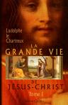 La Grande Vie de Jésus-Christ. Tome 1. Génération et vie privée