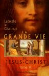 La Grande Vie de Jésus-Christ. Tome 5. Vie souffrante