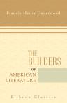 The Builders of American Literature. Biographical Sketches of American Authors Born Previous to 1826