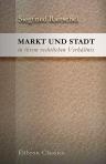 Markt und Stadt in ihrem rechtlichen Verhältnis. Ein Beitrag zur Geschichte der deutschen Stadtverfassung