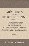 Mémoires de M. de Bourrienne, ministre d'État; sur Napoléon, le Directoire, le Consulat, l'Empire et la Restauration. Tome 3