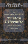 Un précurseur de Racine, Tristan L'Hermite, sieur du Solier (1601-1655). Sa famille, sa vie, ses oeuvres