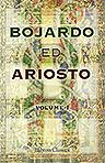 Bojardo ed Ariosto. Orlando Innamorato di Bojardo. Orlando Furioso di Ariosto. With an essay on the romantic narrative poetry of the Italians, memoirs and notes by Antonio Panizzi. Volume I. Containing an Essay on the Romantic Narrative Poetry of the Ital