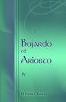 Bojardo ed Ariosto. Orlando Innamorato di Bojardo. Orlando Furioso di Ariosto. With an essay on the romantic narrative poetry of the Italians, memoirs and notes by Antonio Panizzi. Volume IV. Containing Orlando Innamorato, Canto XXIX of Book 1, Cantos I t