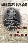 The Making of a Frontier: Five Years' Experiences and Adventures in Gilgit, Hunza, Nagar, Chitral, and the Eastern Hindu-Kush