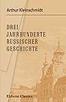 Drei Jahrhunderte russischer Geschichte. Ueberblick der russischen Geschichte seit der Thronbesteigung der Romanow bis heute (1598-1898)