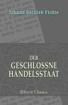 Der geschlossne Handelsstaat. Ein philosophischer Entwurf als Anhang zur Rechtslehre, und Probe einer künftig zu liefernder Politik