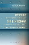 Études historiques et morales sur les prisons du département de la Seine et de la ville de Londres