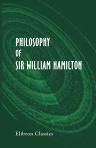 Philosophy of Sir William Hamilton. For the Use of Schools and Colleges