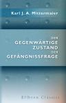 Der gegenwärtige Zustand der Gefängnissfrage mit Rücksicht auf die neuesten Leistungen der Gesetzgebung