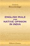 English Rule and Native Opinion in India. From Notes Taken 1870-74