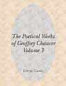 The Poetical Works of Geoffrey Chaucer. Volume 3