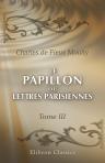 Le Papillon, ou Lettres parisiennes. Ouvrage, qui contiendra tout ce qui se passera d'intéressant, de plus agréable et de plus nouveau dans tous les genres. Tome 3