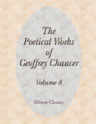 The Poetical Works of Geoffrey Chaucer. Volume 8