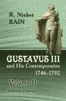 Gustavus III and His Contemporaries, 1746-1792. An Overlooked Chapter of Eighteenth Century History. Volume 2