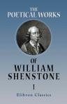 The Poetical Works of William Shenstone. With the Life of the Author, and a Description of the Leasowes. Volume 1 Containing His Elegies