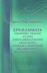 Epigrammata, nagrobki, fraszki, ucinki, ?arty, grzecznostki, oraz my?li zwi?z?e i dowcipne, bezimiennych pisarzów naszych. Zebrane, na cztéry ksi?gi rozdzielone i wydane przez Ignacego Piotra Legatowicza