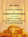 Le Palais Impérial de Constantinople et ses abords, Sainte-Sophie, le Forum Augustéon et l'Hippodrome. Tels, qu'ils existaient au dixième siècle