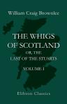 The Whigs of Scotland: or, the Last of the Stuarts. An Historical Romance of the Scottish Persecution. Volume 1