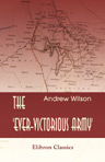 The 'Ever-Victorious Army'. A History of the Chinese Campaign under Lt.-Col. C. G. Gordon, C.B. R.E. and of the Suppression of the Tai-ping Rebellion