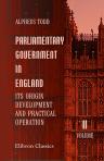 Parliamentary Government in England: Its Origin, Development, and Practical Operation. Volume 2