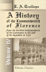 A History of the Commonwealth of Florence, from the Earliest Independence of the Commune to the Fall of the Republic in 1531. Volume 4