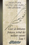 Cours de littérature françoise, extrait des meilleurs auteurs. Tome 1