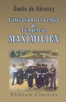L'élévation et la chute de l'Empereur Maximilien. Intervention française au Mexique. 1861 - 1867