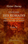 Histoire des romains depuis les temps les plus reculés jusqu'à l'invasion des barbares. Tome 5