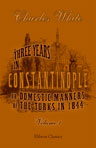 Three Years in Constantinople; or, Domestic Manners of the Turks in 1844. Volume 1