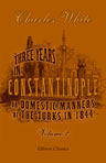 Three Years in Constantinople; or, Domestic Manners of the Turks in 1844. Volume 2