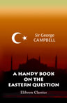 A Handy Book on the Eastern Question: Being a Very Recent View of Turkey