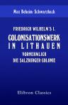 Friedrich Wilhelm's I. Colonisationswerk in Lithauen, vornehmlich die Salzburger Colonie
