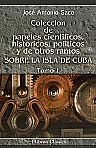 Coleccion de papeles cientificos, historicos, politicos y de otros ramos sobre la isla de Cuba. Tomo 1