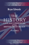 The History, Civil and Commercial, of the British West Indies. Volume 1