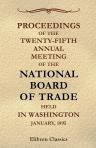Proceedings of the Twenty-Fifth Annual Meeting of the National Board of Trade held in Washington, January, 1895