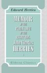 Memoir of the Public Life of the Right Hon. John Charles Herries in the Reigns of George III, George IV, William IV and Victoria. By his son Edward Herries. Volume 1