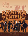 Aratra Pentelici. Seven Lectures on the Elements of Sculpture Given before the University of Oxford in Michaelmas Term, 1870