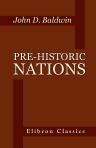 Pre-Historic Nations. Or, Inquiries Concerning Some of the Great Peoples and Civilizations of Antiquity, and Their Probable Relation to a Still Older Civilization of the Ethiopians or Cushites of Arabia
