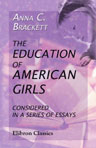 The Education of American Girls. Considered in a Series of Essays