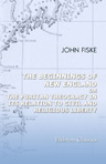 The Beginnings of New England; or, The Puritan Theocracy in Its Relation to Civil and Religious Liberty